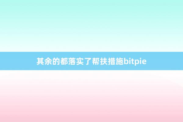 其余的都落实了帮扶措施bitpie