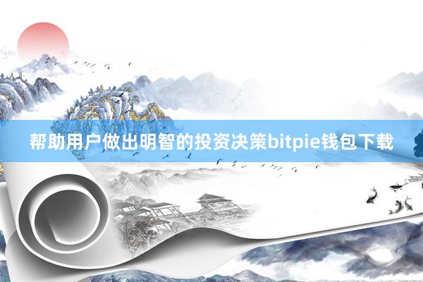 帮助用户做出明智的投资决策bitpie钱包下载