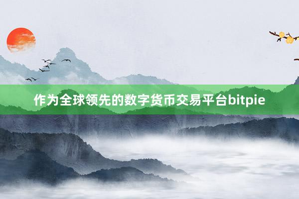 作为全球领先的数字货币交易平台bitpie