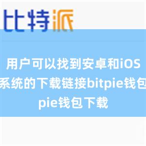 用户可以找到安卓和iOS手机系统的下载链接bitpie钱包下载