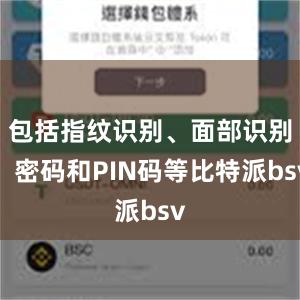 包括指纹识别、面部识别、密码和PIN码等比特派bsv