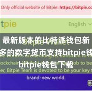 最新版本的比特派钱包新增了更多的数字货币支持bitpie钱包下载