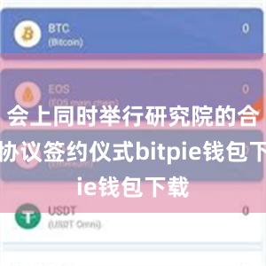 会上同时举行研究院的合作协议签约仪式bitpie钱包下载