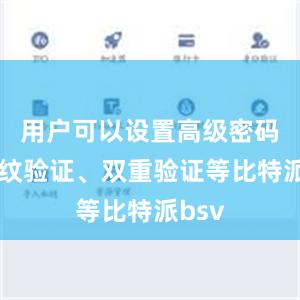 用户可以设置高级密码、指纹验证、双重验证等比特派bsv