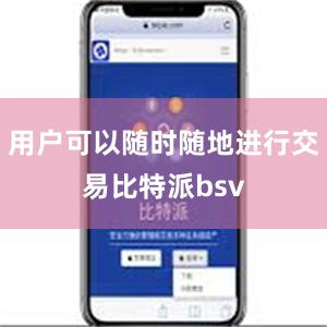 用户可以随时随地进行交易比特派bsv