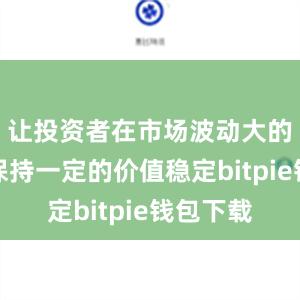 让投资者在市场波动大的情况下保持一定的价值稳定bitpie钱包下载