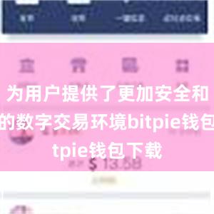 为用户提供了更加安全和私密的数字交易环境bitpie钱包下载