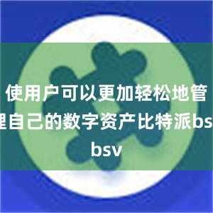 使用户可以更加轻松地管理自己的数字资产比特派bsv