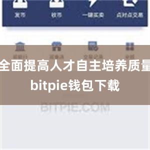 全面提高人才自主培养质量bitpie钱包下载