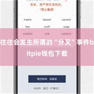 往往会发生所谓的“分叉”事件bitpie钱包下载