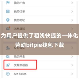 为用户提供了粗浅快捷的一体化劳动bitpie钱包下载